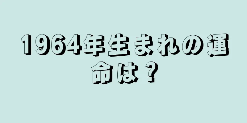 1964年生まれの運命は？