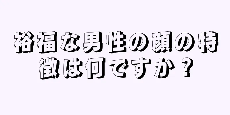 裕福な男性の顔の特徴は何ですか？