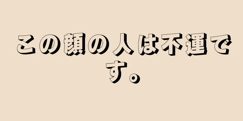 この顔の人は不運です。