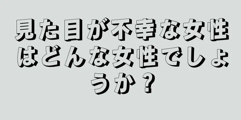 見た目が不幸な女性はどんな女性でしょうか？