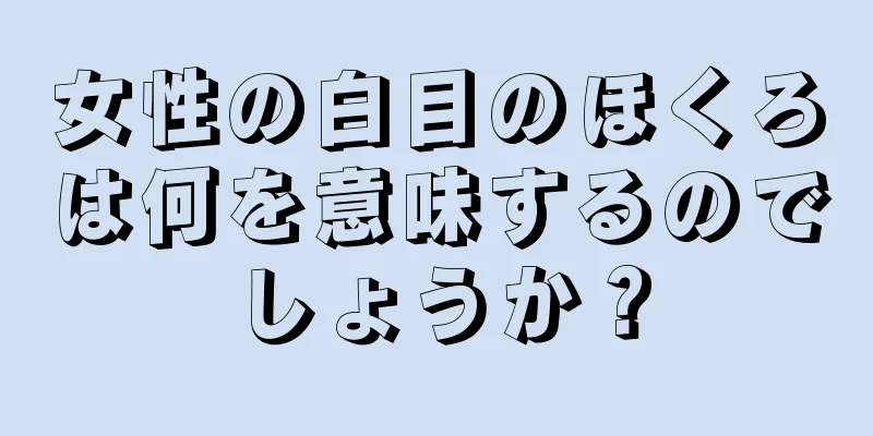 女性の白目のほくろは何を意味するのでしょうか？