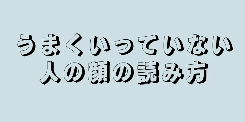 うまくいっていない人の顔の読み方