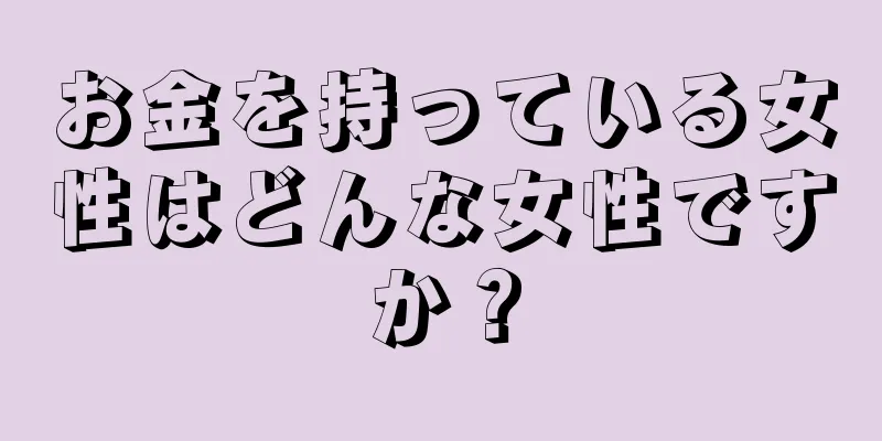 お金を持っている女性はどんな女性ですか？