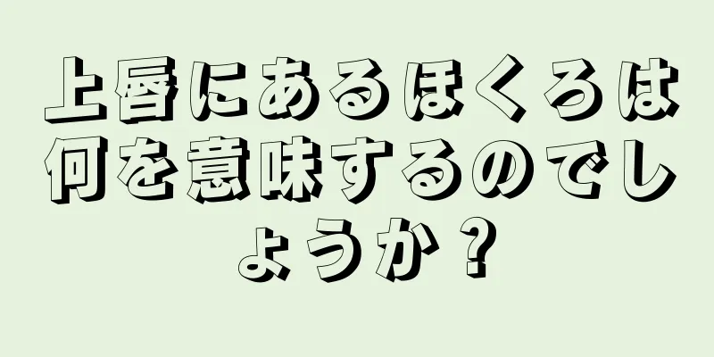 上唇にあるほくろは何を意味するのでしょうか？