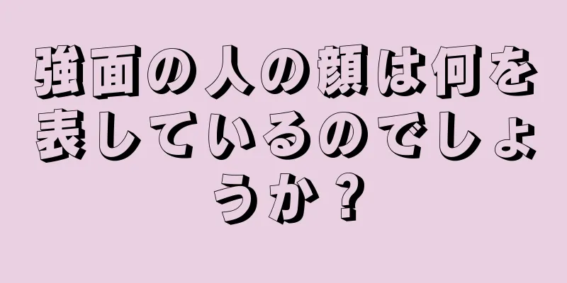 強面の人の顔は何を表しているのでしょうか？