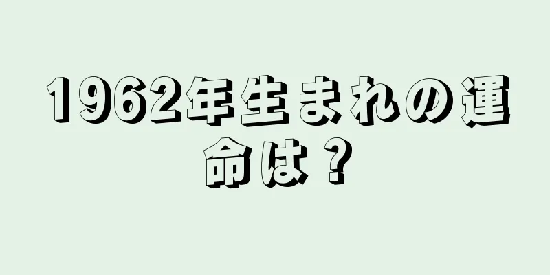 1962年生まれの運命は？