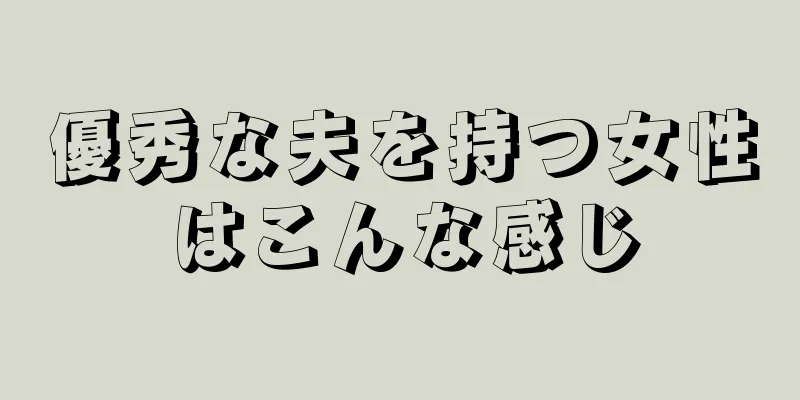 優秀な夫を持つ女性はこんな感じ