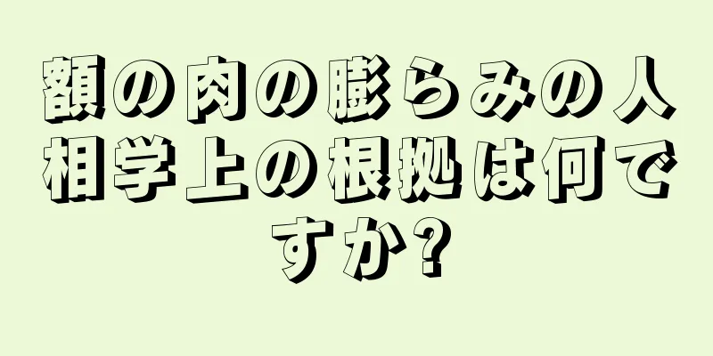 額の肉の膨らみの人相学上の根拠は何ですか?