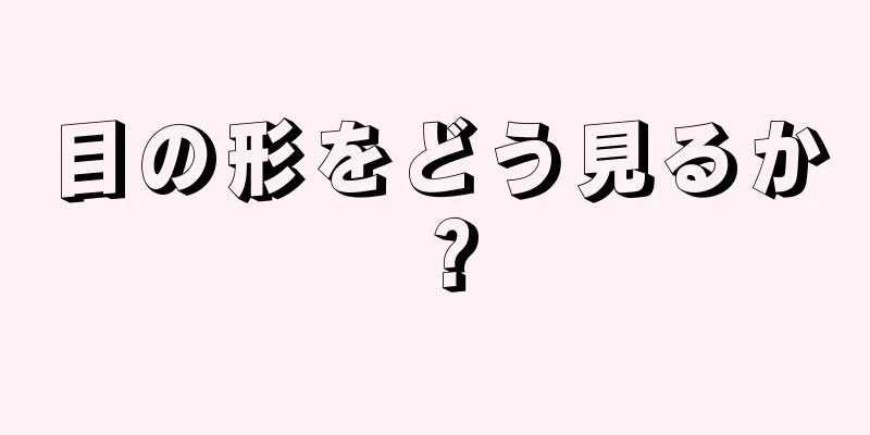 目の形をどう見るか？