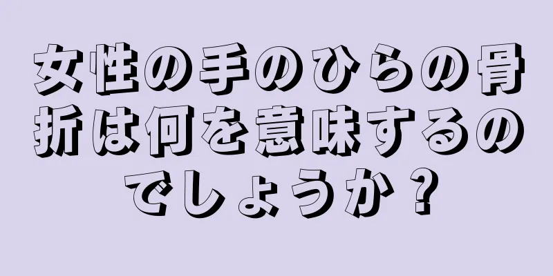 女性の手のひらの骨折は何を意味するのでしょうか？