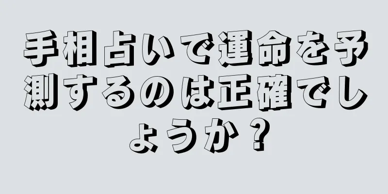 手相占いで運命を予測するのは正確でしょうか？