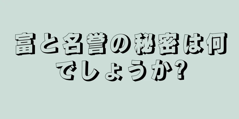 富と名誉の秘密は何でしょうか?