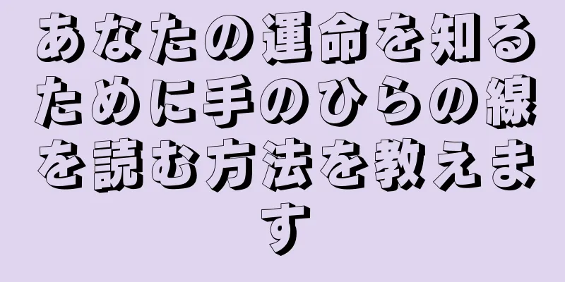 あなたの運命を知るために手のひらの線を読む方法を教えます