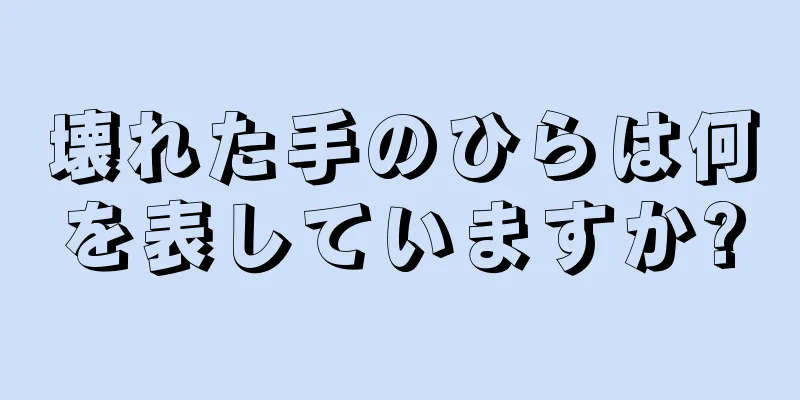 壊れた手のひらは何を表していますか?