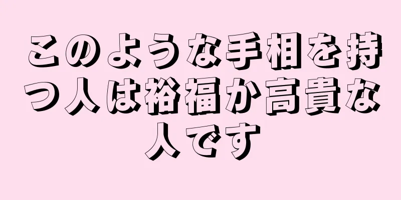 このような手相を持つ人は裕福か高貴な人です