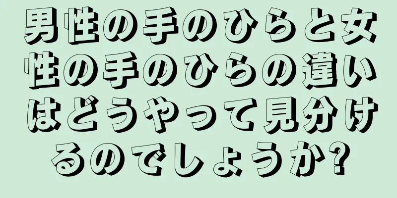 男性の手のひらと女性の手のひらの違いはどうやって見分けるのでしょうか?