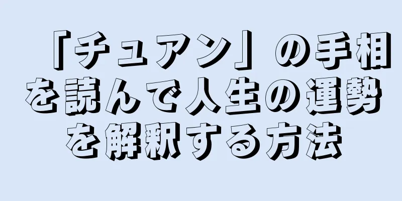 「チュアン」の手相を読んで人生の運勢を解釈する方法