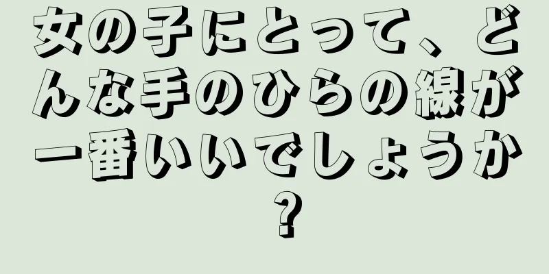 女の子にとって、どんな手のひらの線が一番いいでしょうか？