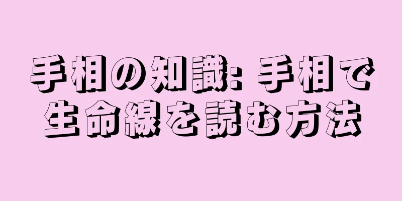 手相の知識: 手相で生命線を読む方法