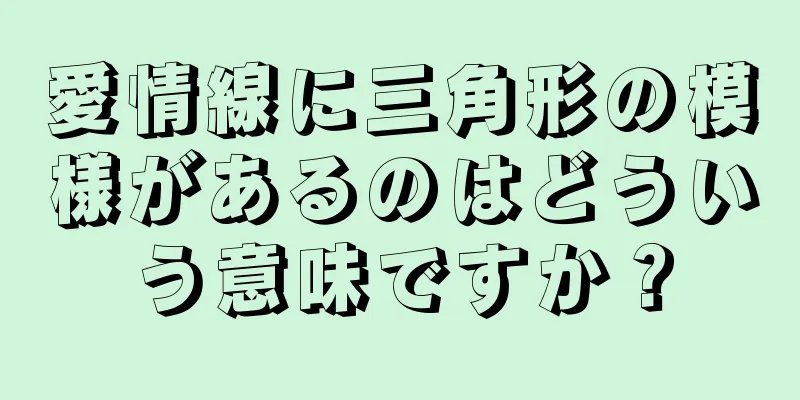 愛情線に三角形の模様があるのはどういう意味ですか？