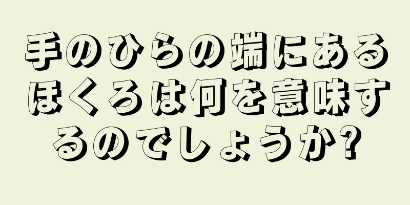 手のひらの端にあるほくろは何を意味するのでしょうか?