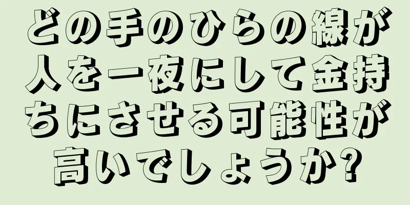 どの手のひらの線が人を一夜にして金持ちにさせる可能性が高いでしょうか?