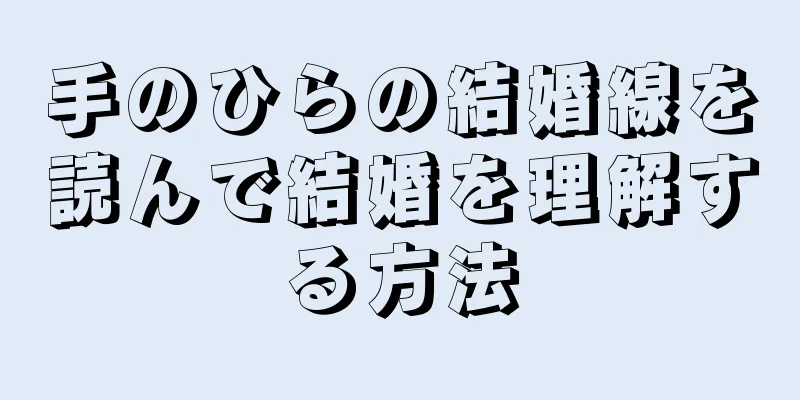 手のひらの結婚線を読んで結婚を理解する方法