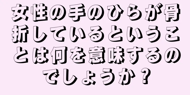 女性の手のひらが骨折しているということは何を意味するのでしょうか？