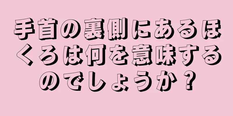 手首の裏側にあるほくろは何を意味するのでしょうか？