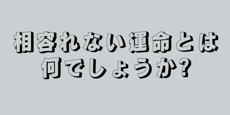 相容れない運命とは何でしょうか?