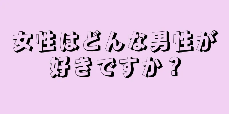 女性はどんな男性が好きですか？