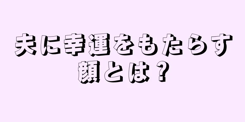 夫に幸運をもたらす顔とは？