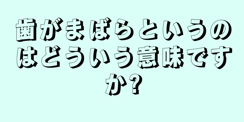 歯がまばらというのはどういう意味ですか?