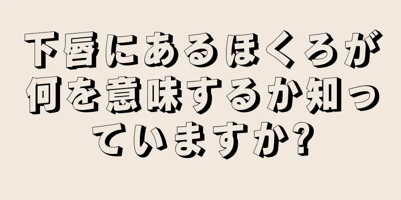 下唇にあるほくろが何を意味するか知っていますか?