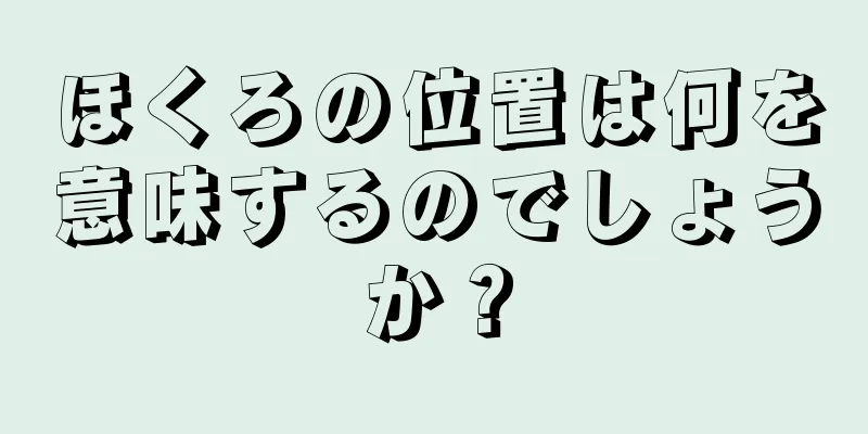 ほくろの位置は何を意味するのでしょうか？