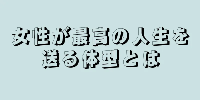 女性が最高の人生を送る体型とは