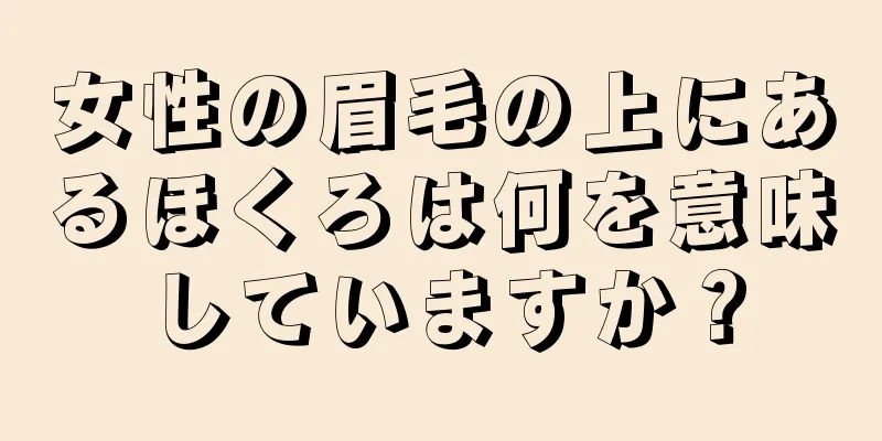 女性の眉毛の上にあるほくろは何を意味していますか？