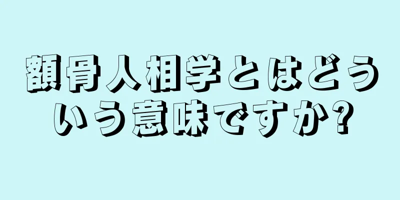 額骨人相学とはどういう意味ですか?