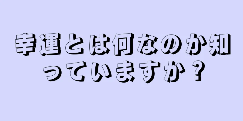 幸運とは何なのか知っていますか？