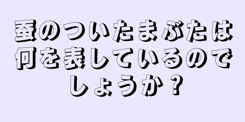 蚕のついたまぶたは何を表しているのでしょうか？