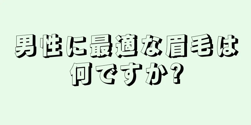 男性に最適な眉毛は何ですか?