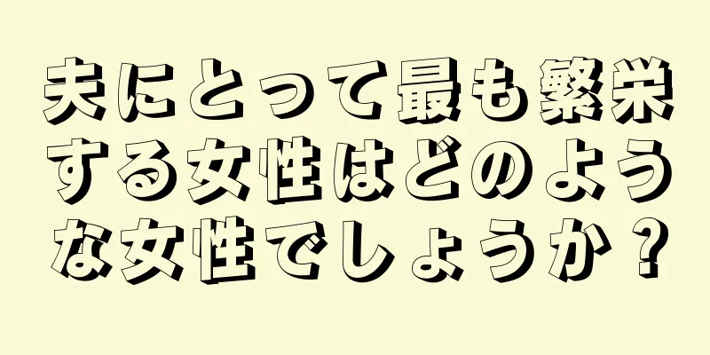 夫にとって最も繁栄する女性はどのような女性でしょうか？