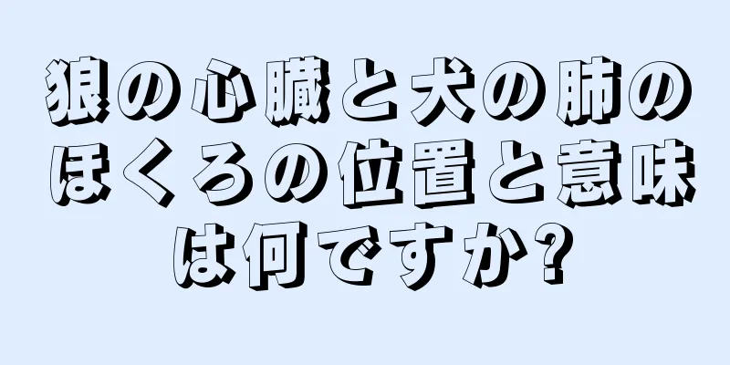 狼の心臓と犬の肺のほくろの位置と意味は何ですか?