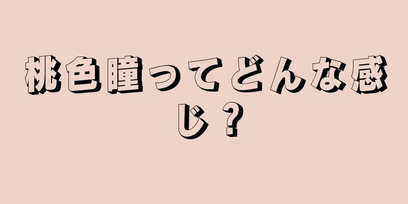 桃色瞳ってどんな感じ？