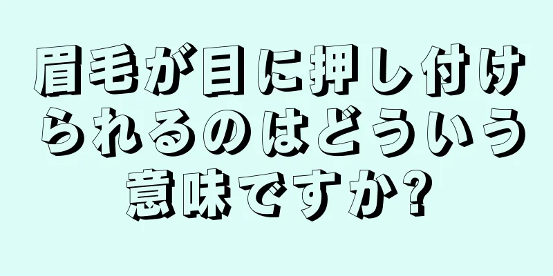 眉毛が目に押し付けられるのはどういう意味ですか?