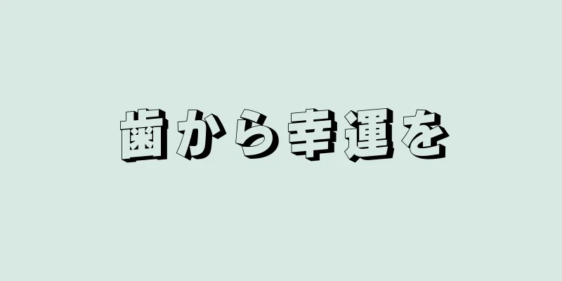 歯から幸運を