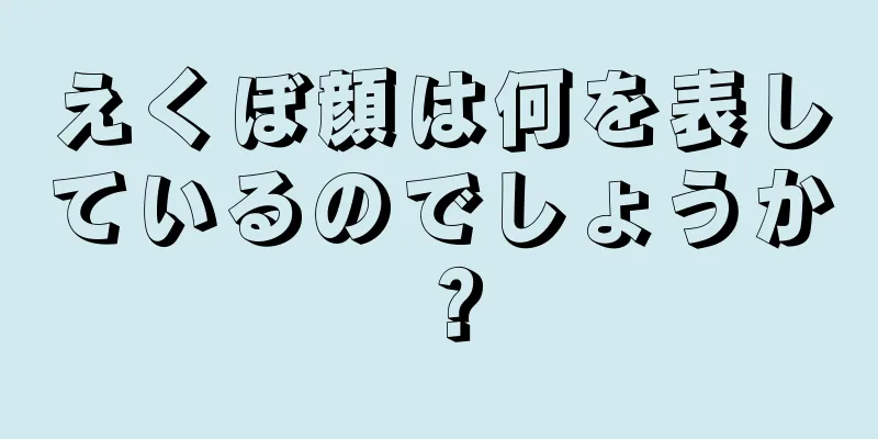 えくぼ顔は何を表しているのでしょうか？