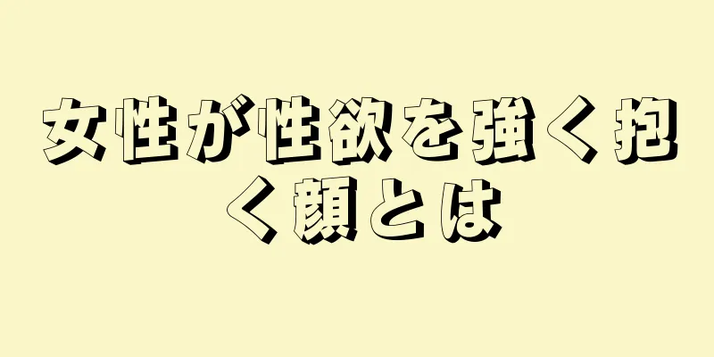 女性が性欲を強く抱く顔とは