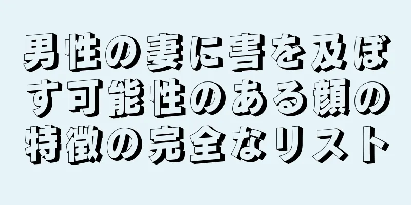 男性の妻に害を及ぼす可能性のある顔の特徴の完全なリスト