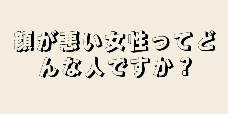 顔が悪い女性ってどんな人ですか？